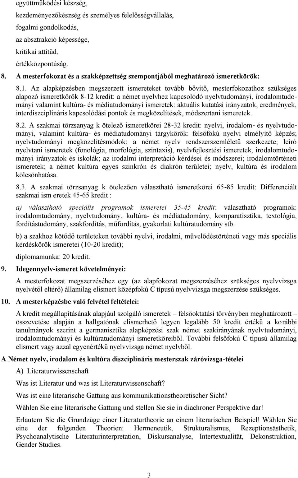 Az alapképzésben megszerzett ismereteket tovább bővítő, mesterfokozathoz szükséges alapozó ismeretkörök 8-12 kredit: a német nyelvhez kapcsolódó nyelvtudományi, irodalomtudományi valamint kultúra- és