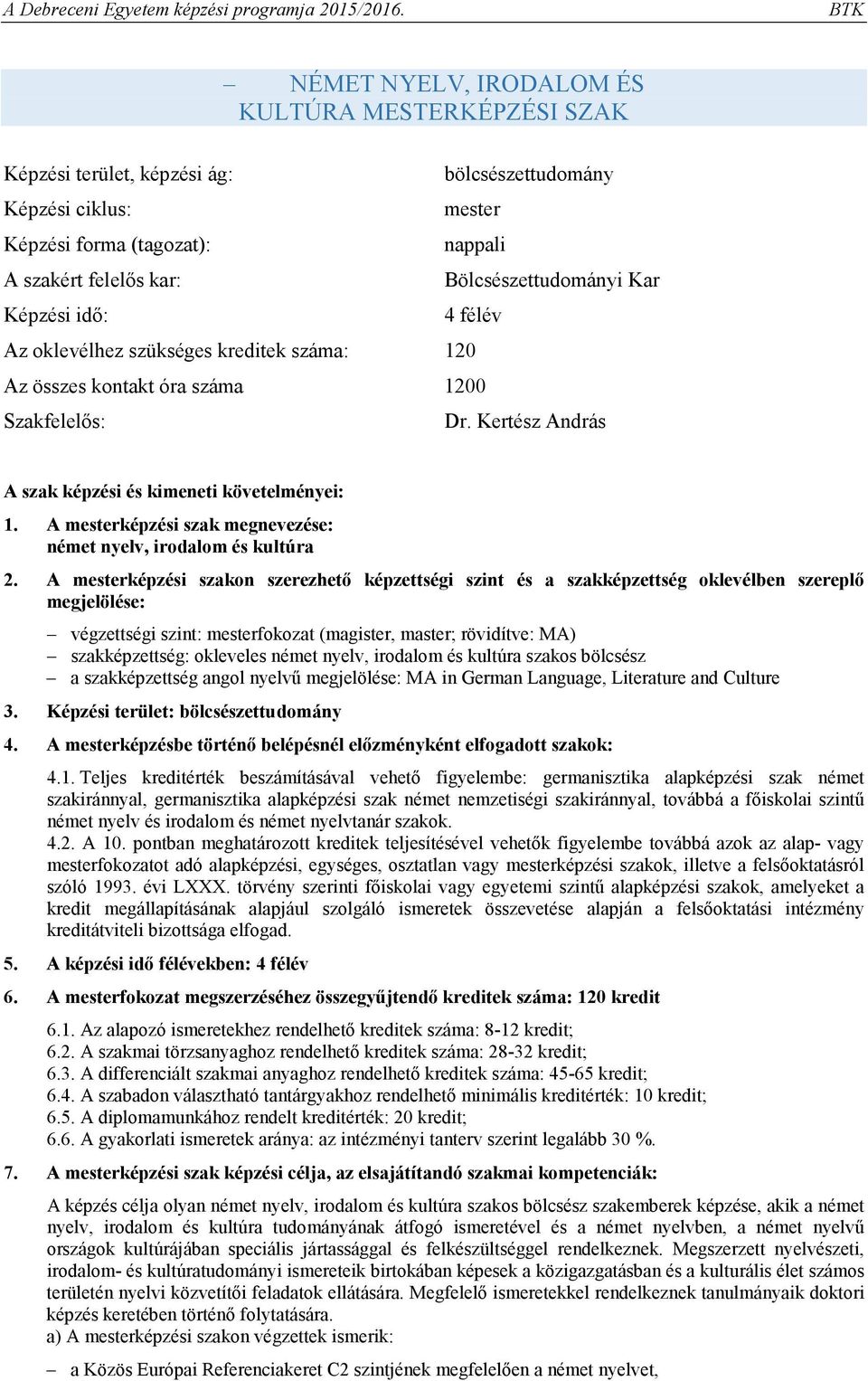 Bölcsészettudományi Kar félév Az oklevélhez szükséges kreditek száma: 10 Az összes kontakt óra száma 100 Szakfelelős: Dr. Kertész András A szak képzési és kimeneti követelményei: 1.