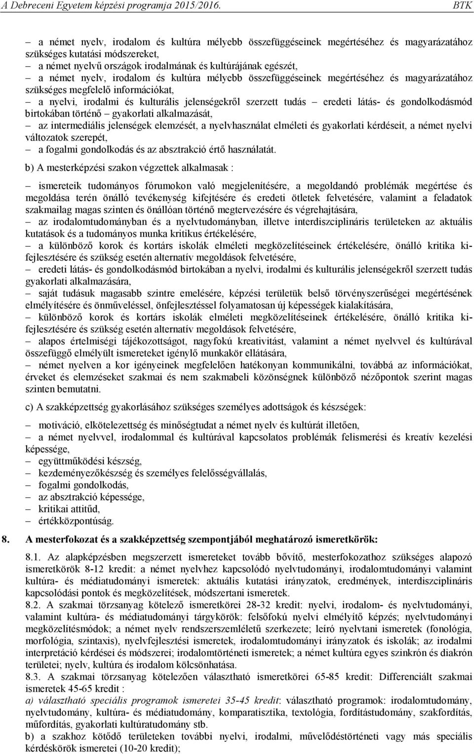 irodalom és kultúra mélyebb összefüggéseinek megértéséhez és magyarázatához szükséges megfelelő információkat, a nyelvi, irodalmi és kulturális jelenségekről szerzett tudás eredeti látás- és
