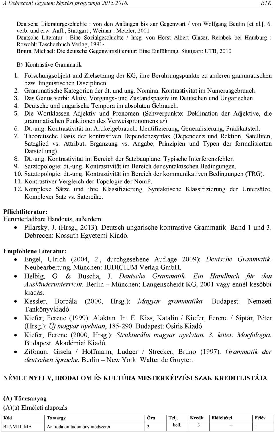 von Horst Albert Glaser, Reinbek bei Hamburg : Rowohlt Taschenbuch Verlag, 1991- Braun, Michael: Die deutsche Gegenwartsliteratur: Eine Einführung. Stuttgart: UTB, 010 B) Kontrastive Grammatik 1.