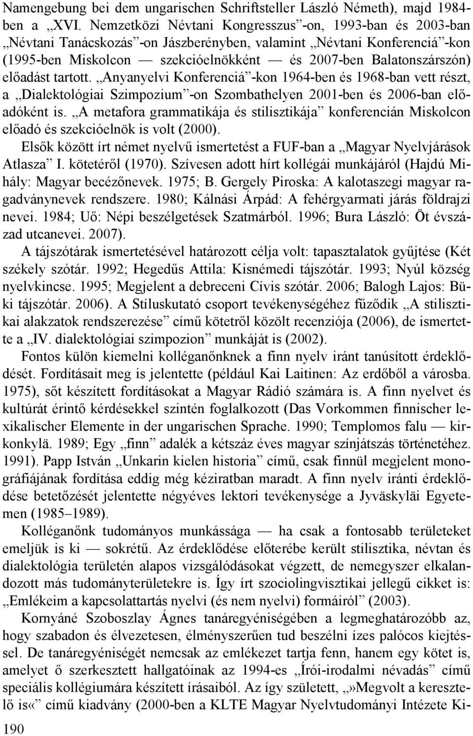 előadást tartott. Anyanyelvi Konferenciá -kon 1964-ben és 1968-ban vett részt, a Dialektológiai Szimpozium -on Szombathelyen 2001-ben és 2006-ban előadóként is.