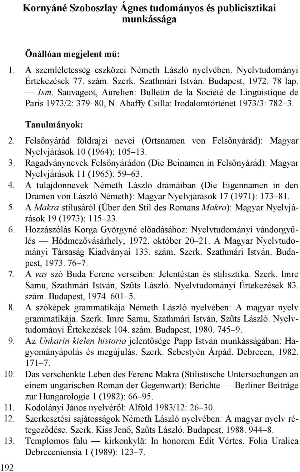 Felsőnyárád földrajzi nevei (Ortsnamen von Felsőnyárád): Magyar Nyelvjárások 10 (1964): 105 13. 3. Ragadványnevek Felsőnyárádon (Die Beinamen in Felsőnyárád): Magyar Nyelvjárások 11 (1965): 59 63. 4.