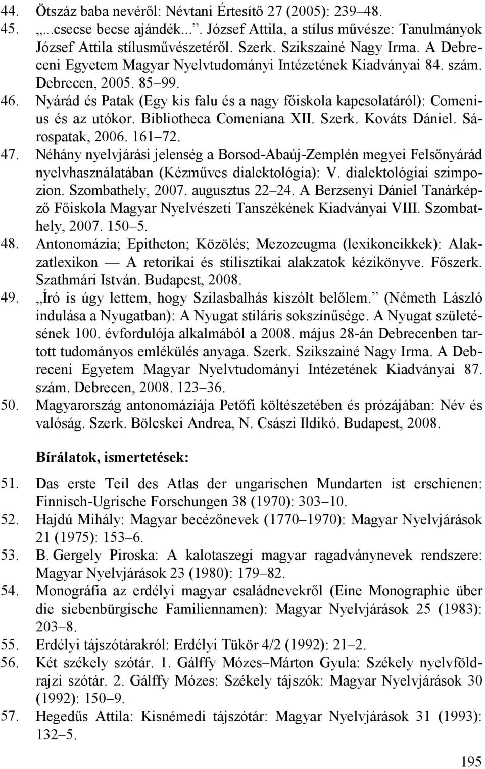 Bibliotheca Comeniana XII. Szerk. Kováts Dániel. Sárospatak, 2006. 161 72. 47. Néhány nyelvjárási jelenség a Borsod-Abaúj-Zemplén megyei Felsőnyárád nyelvhasználatában (Kézműves dialektológia): V.