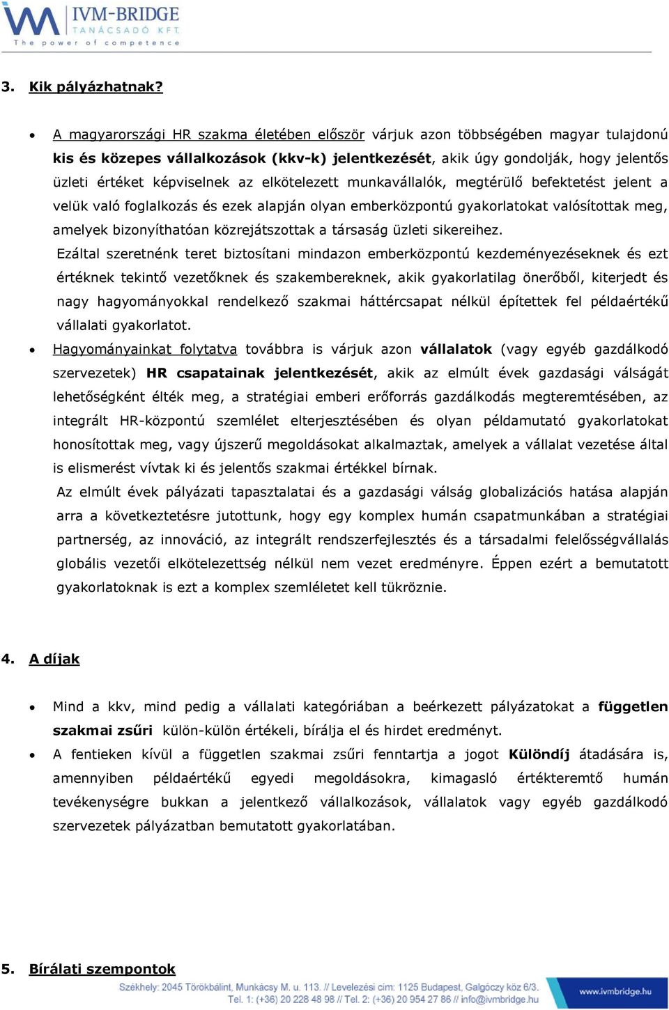 elkötelezett munkavállalók, megtérülő befektetést jelent a velük való foglalkozás és ezek alapján olyan emberközpontú gyakorlatokat valósítottak meg, amelyek bizonyíthatóan közrejátszottak a társaság