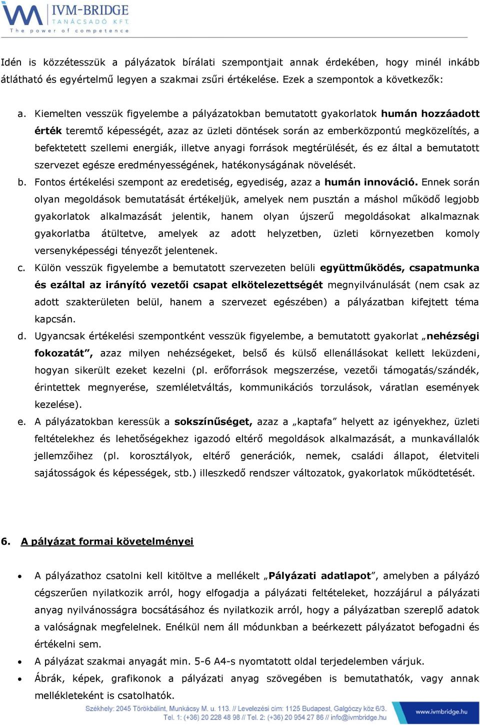 energiák, illetve anyagi források megtérülését, és ez által a bemutatott szervezet egésze eredményességének, hatékonyságának növelését. b. Fontos értékelési szempont az eredetiség, egyediség, azaz a humán innováció.