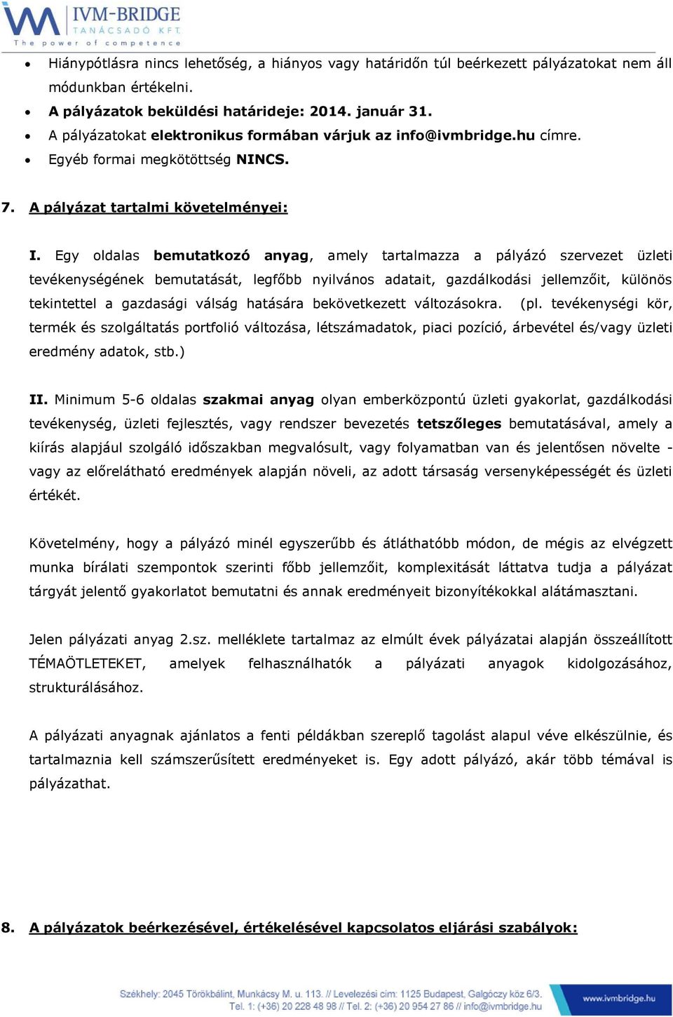 Egy oldalas bemutatkozó anyag, amely tartalmazza a pályázó szervezet üzleti tevékenységének bemutatását, legfőbb nyilvános adatait, gazdálkodási jellemzőit, különös tekintettel a gazdasági válság