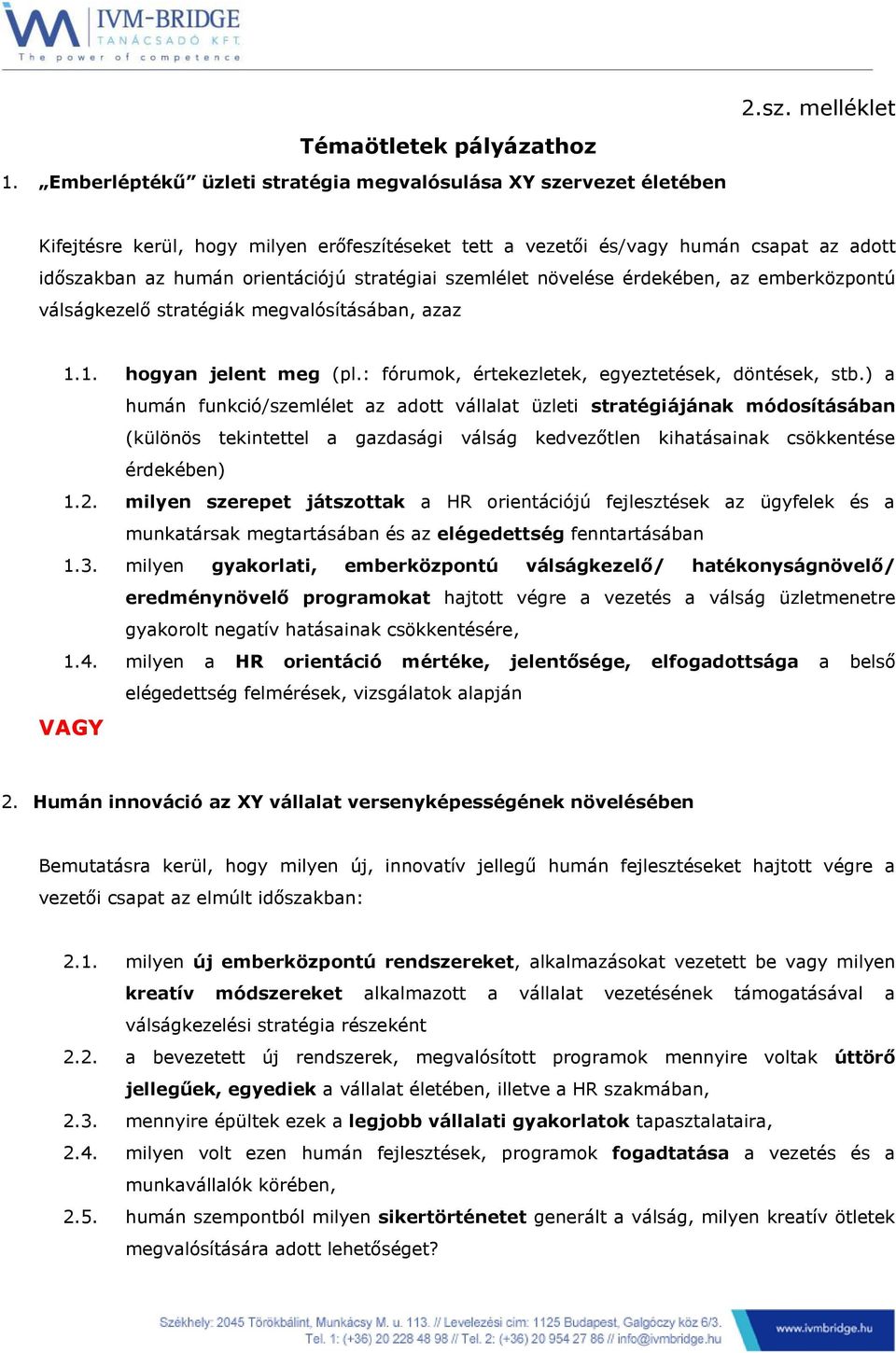 stratégiai szemlélet növelése érdekében, az emberközpontú válságkezelő stratégiák megvalósításában, azaz 1.1. hogyan jelent meg (pl.: fórumok, értekezletek, egyeztetések, döntések, stb.