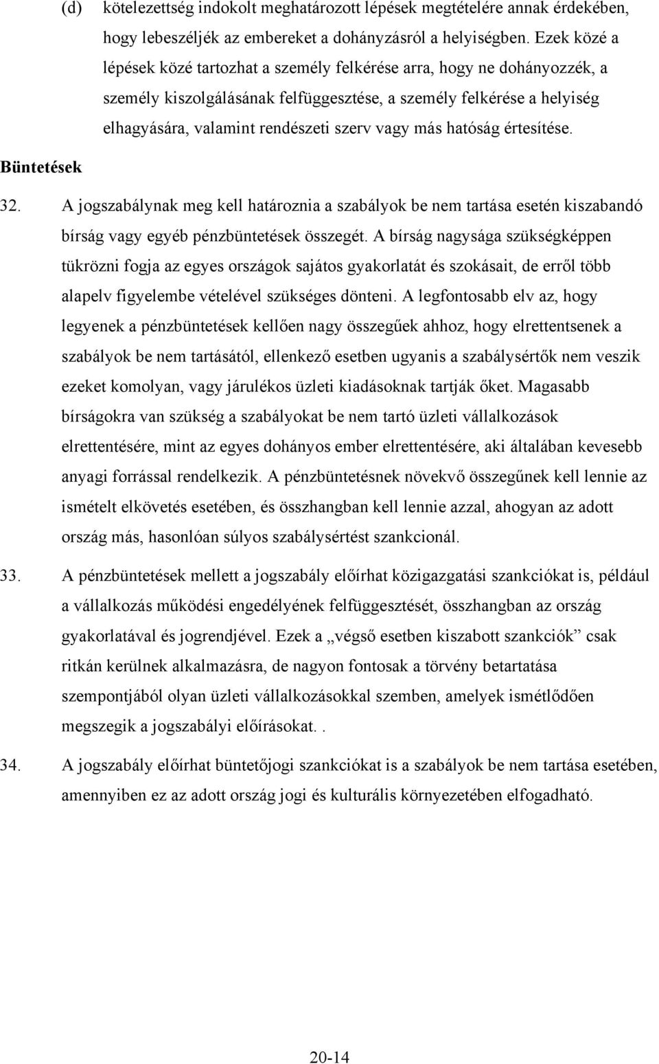 más hatóság értesítése. Büntetések 32. A jogszabálynak meg kell határoznia a szabályok be nem tartása esetén kiszabandó bírság vagy egyéb pénzbüntetések összegét.