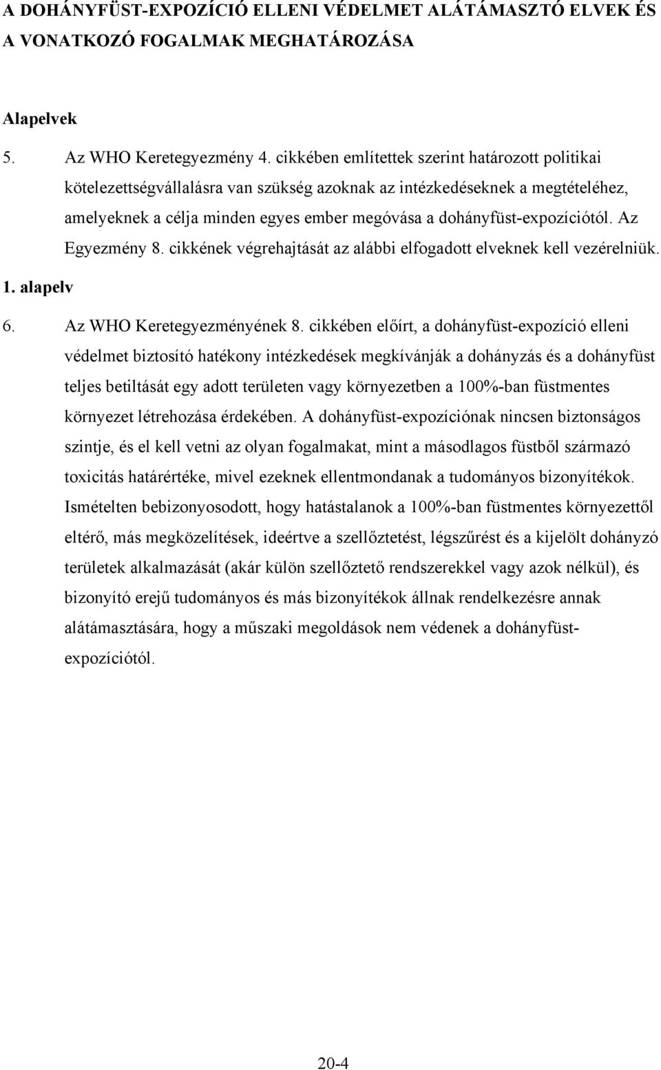 dohányfüst-expozíciótól. Az Egyezmény 8. cikkének végrehajtását az alábbi elfogadott elveknek kell vezérelniük. 1. alapelv 6. Az WHO Keretegyezményének 8.