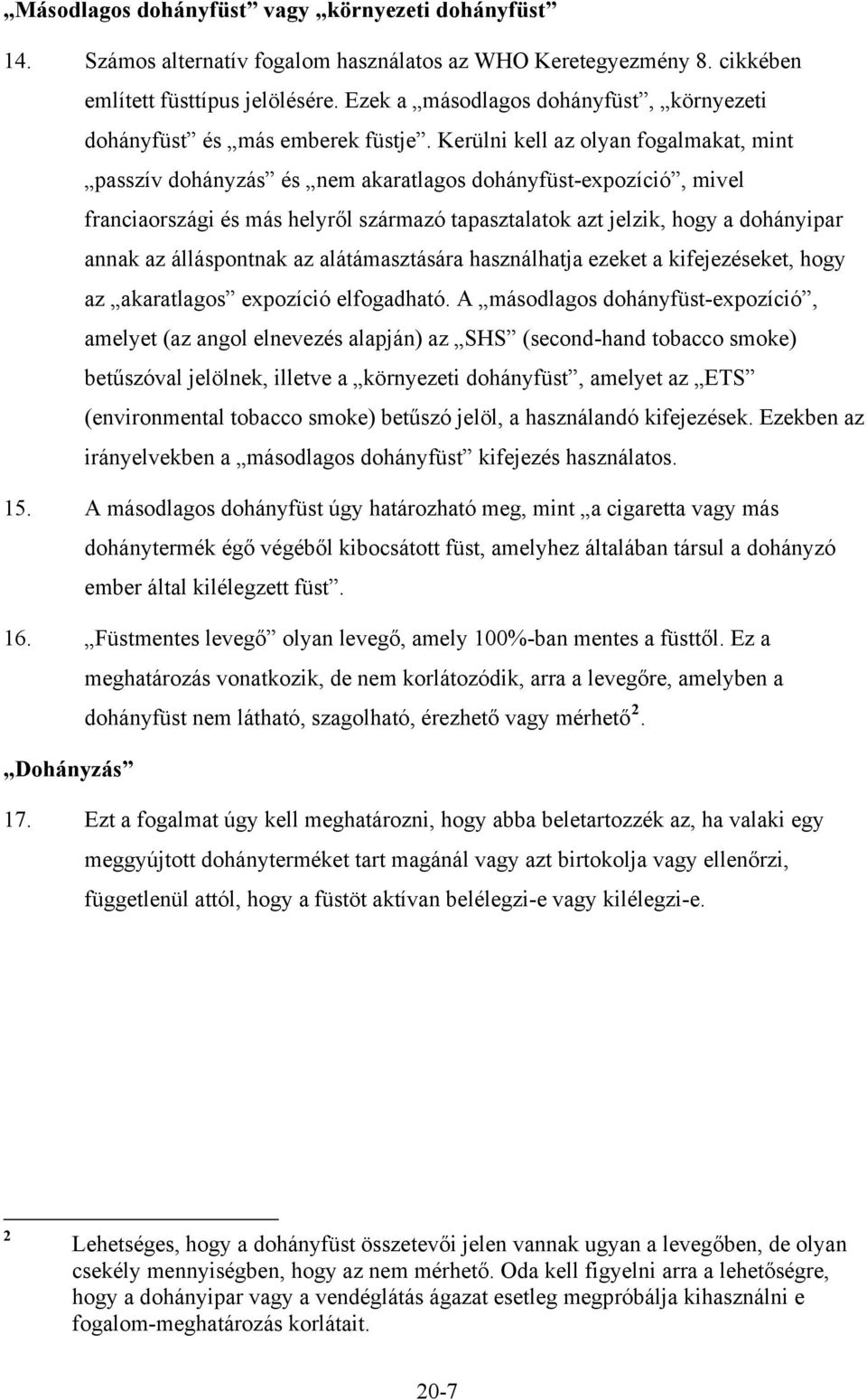 Kerülni kell az olyan fogalmakat, mint passzív dohányzás és nem akaratlagos dohányfüst-expozíció, mivel franciaországi és más helyről származó tapasztalatok azt jelzik, hogy a dohányipar annak az