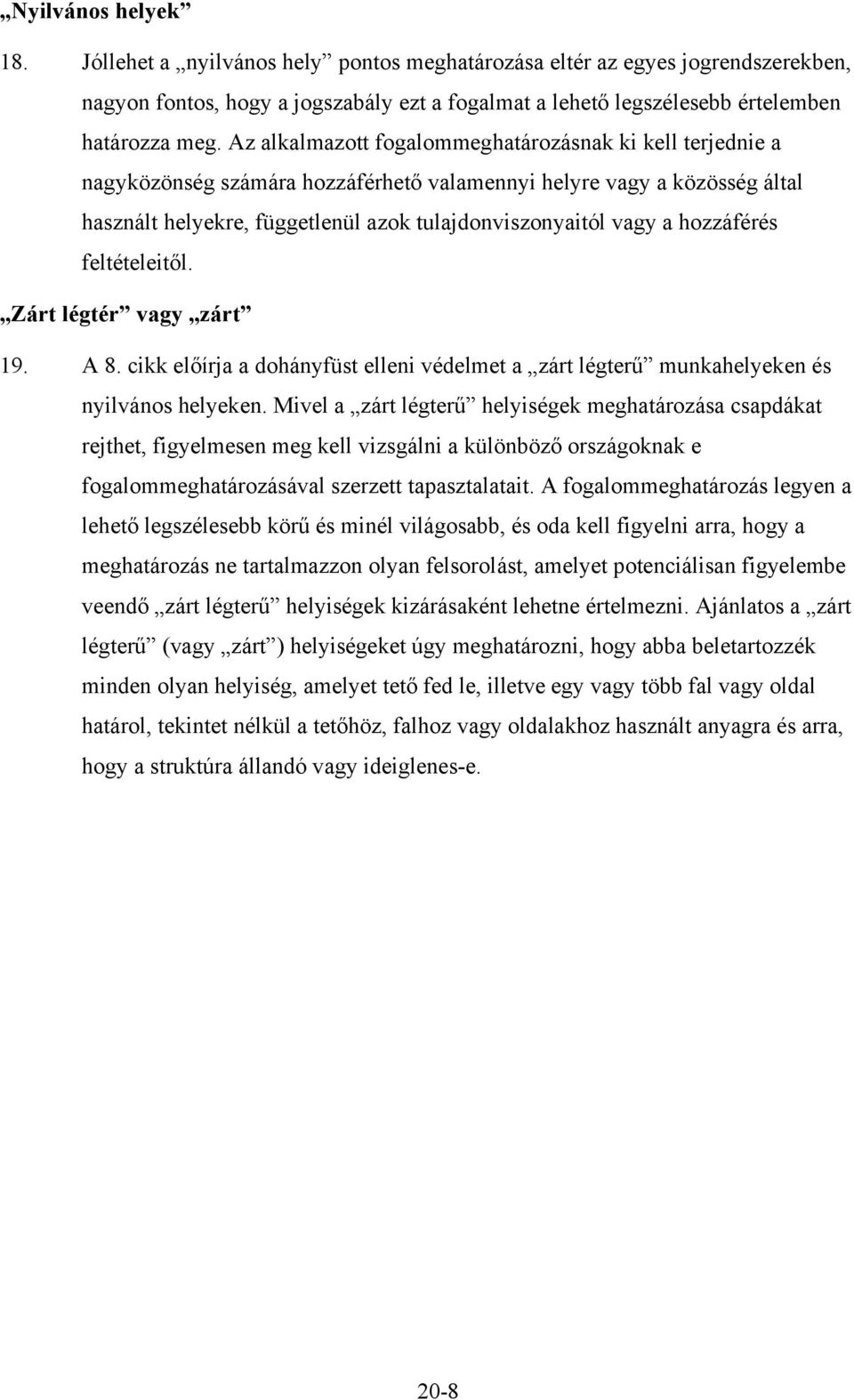 hozzáférés feltételeitől. Zárt légtér vagy zárt 19. A 8. cikk előírja a dohányfüst elleni védelmet a zárt légterű munkahelyeken és nyilvános helyeken.