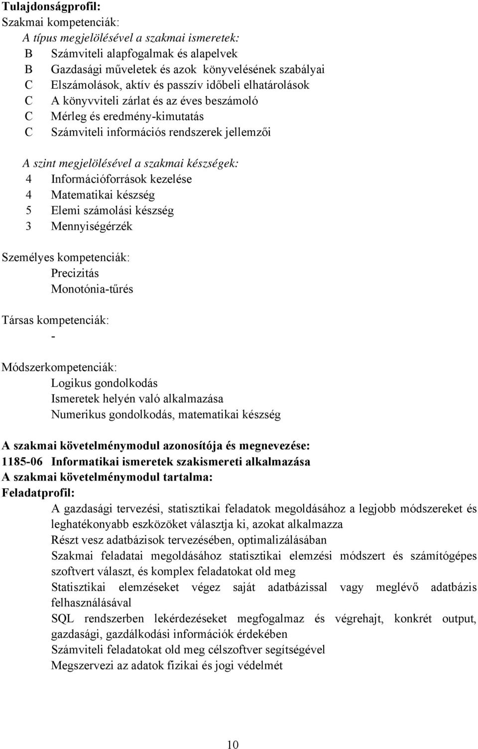 Információforrások kezelése 4 Matematikai készség 5 Elemi számolási készség 3 Mennyiségérzék Személyes kompetenciák: Precizitás Monotónia-tűrés Társas kompetenciák: - Módszerkompetenciák: Logikus