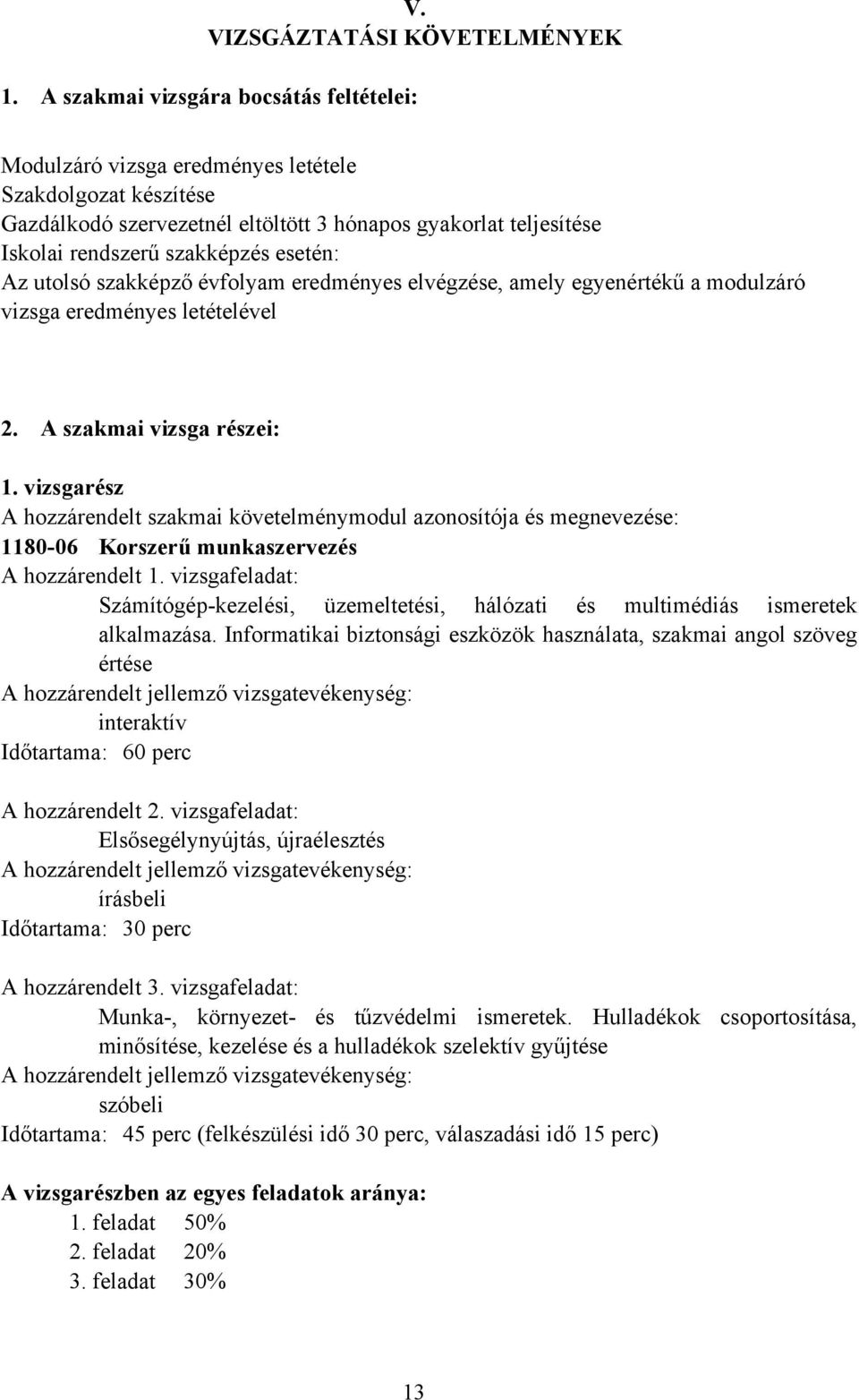 esetén: Az utolsó szakképző évfolyam eredményes elvégzése, amely egyenértékű a modulzáró vizsga eredményes letételével 2. A szakmai vizsga részei: 1.