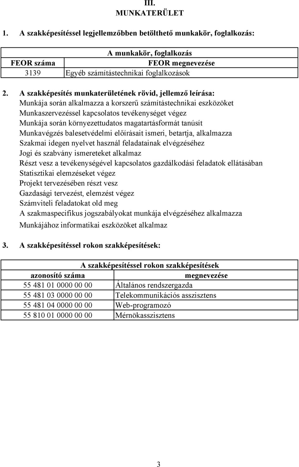 A szakképesítés munkaterületének rövid, jellemző leírása: Munkája során alkalmazza a korszerű számítástechnikai eszközöket Munkaszervezéssel kapcsolatos tevékenységet végez Munkája során