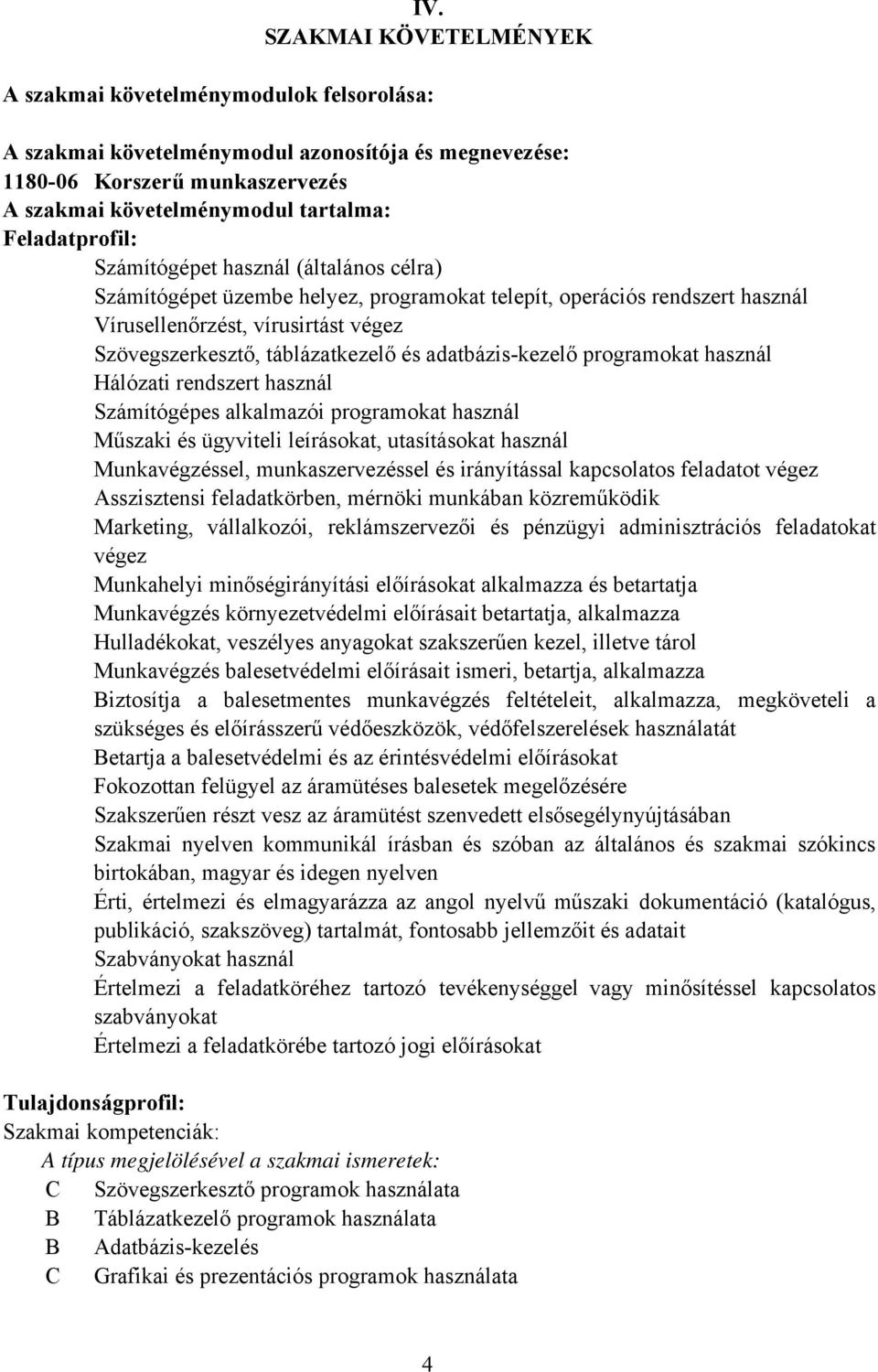 és adatbázis-kezelő programokat használ Hálózati rendszert használ Számítógépes alkalmazói programokat használ Műszaki és ügyviteli leírásokat, utasításokat használ Munkavégzéssel, munkaszervezéssel