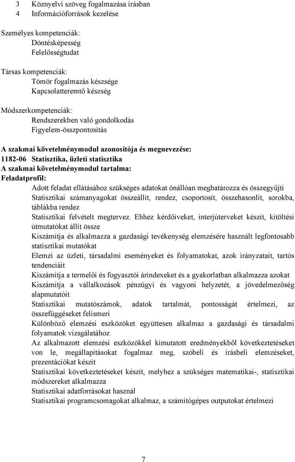 tartalma: Feladatprofil: Adott feladat ellátásához szükséges adatokat önállóan meghatározza és összegyűjti Statisztikai számanyagokat összeállít, rendez, csoportosít, összehasonlít, sorokba, táblákba