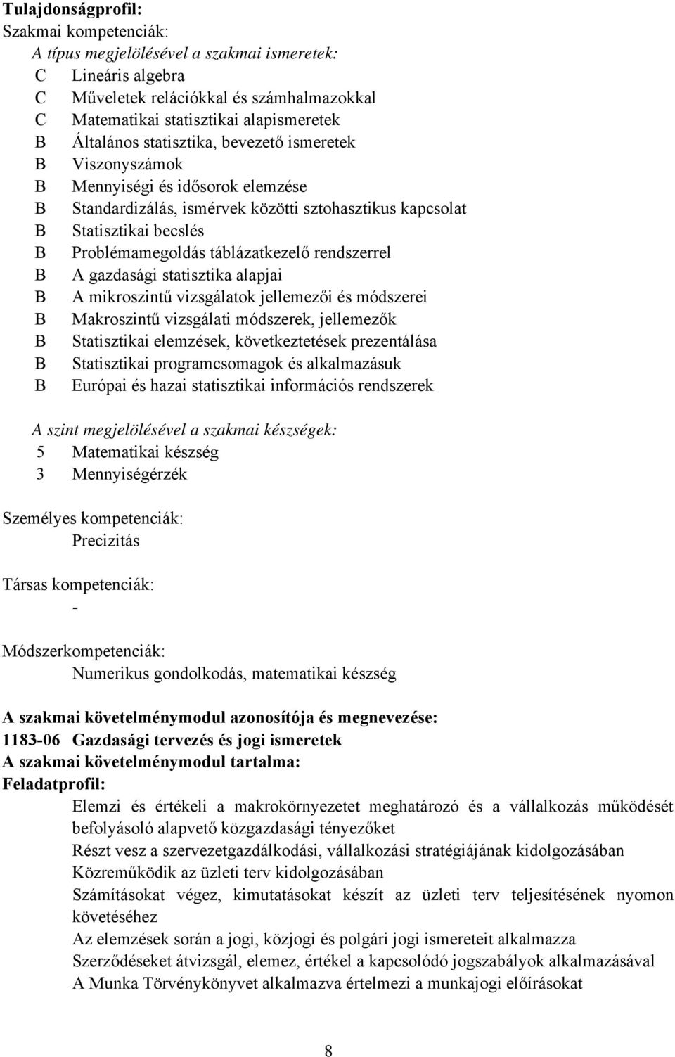 rendszerrel B A gazdasági statisztika alapjai B A mikroszintű vizsgálatok jellemezői és módszerei B Makroszintű vizsgálati módszerek, jellemezők B Statisztikai elemzések, következtetések prezentálása