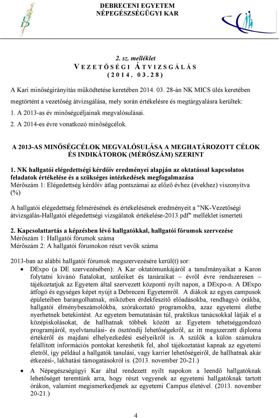 NK hallgatói elégedettségi kérdőív eredményei alapján az oktatással kapcsolatos feladatok értékelése és a szükséges intézkedések megfogalmazása Mérőszám 1: Elégedettség kérdőív átlag pontszámai az