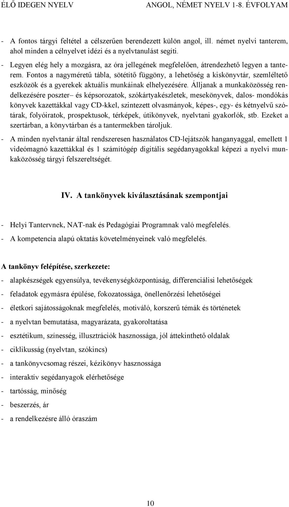 Fontos a nagyméretű tábla, sötétítő függöny, a lehetőség a kiskönyvtár, szemléltető eszközök és a gyerekek aktuális munkáinak elhelyezésére.