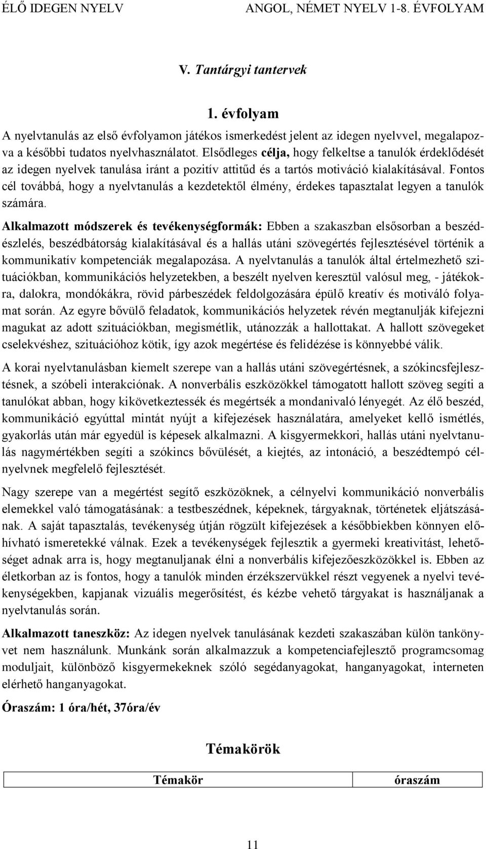 Fontos cél továbbá, hogy a nyelvtanulás a kezdetektől élmény, érdekes tapasztalat legyen a tanulók számára.