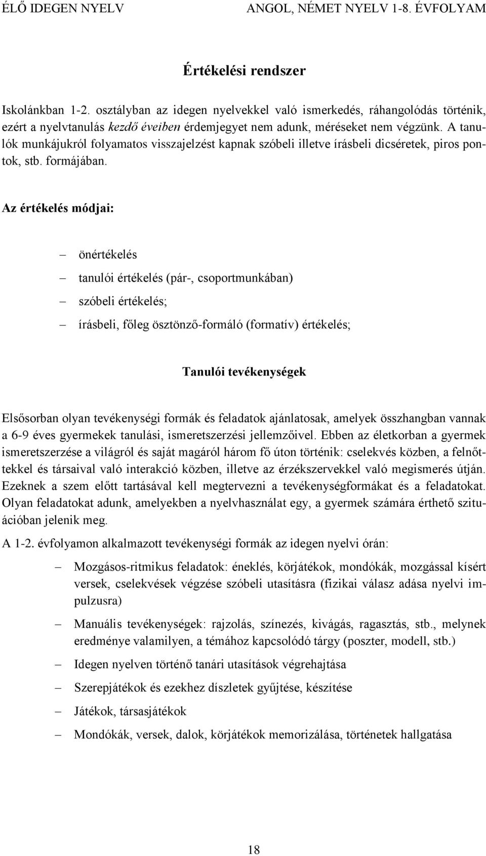 Az értékelés módjai: önértékelés tanulói értékelés (pár-, csoportmunkában) szóbeli értékelés; írásbeli, főleg ösztönző-formáló (formatív) értékelés; Tanulói tevékenységek Elsősorban olyan
