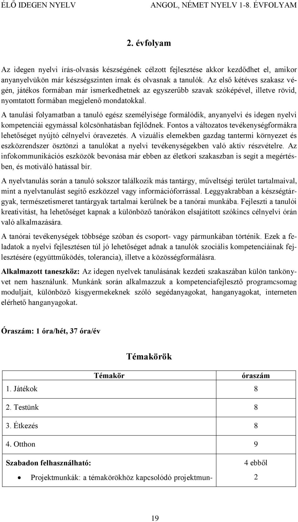 A tanulási folyamatban a tanuló egész személyisége formálódik, anyanyelvi és idegen nyelvi kompetenciái egymással kölcsönhatásban fejlődnek.