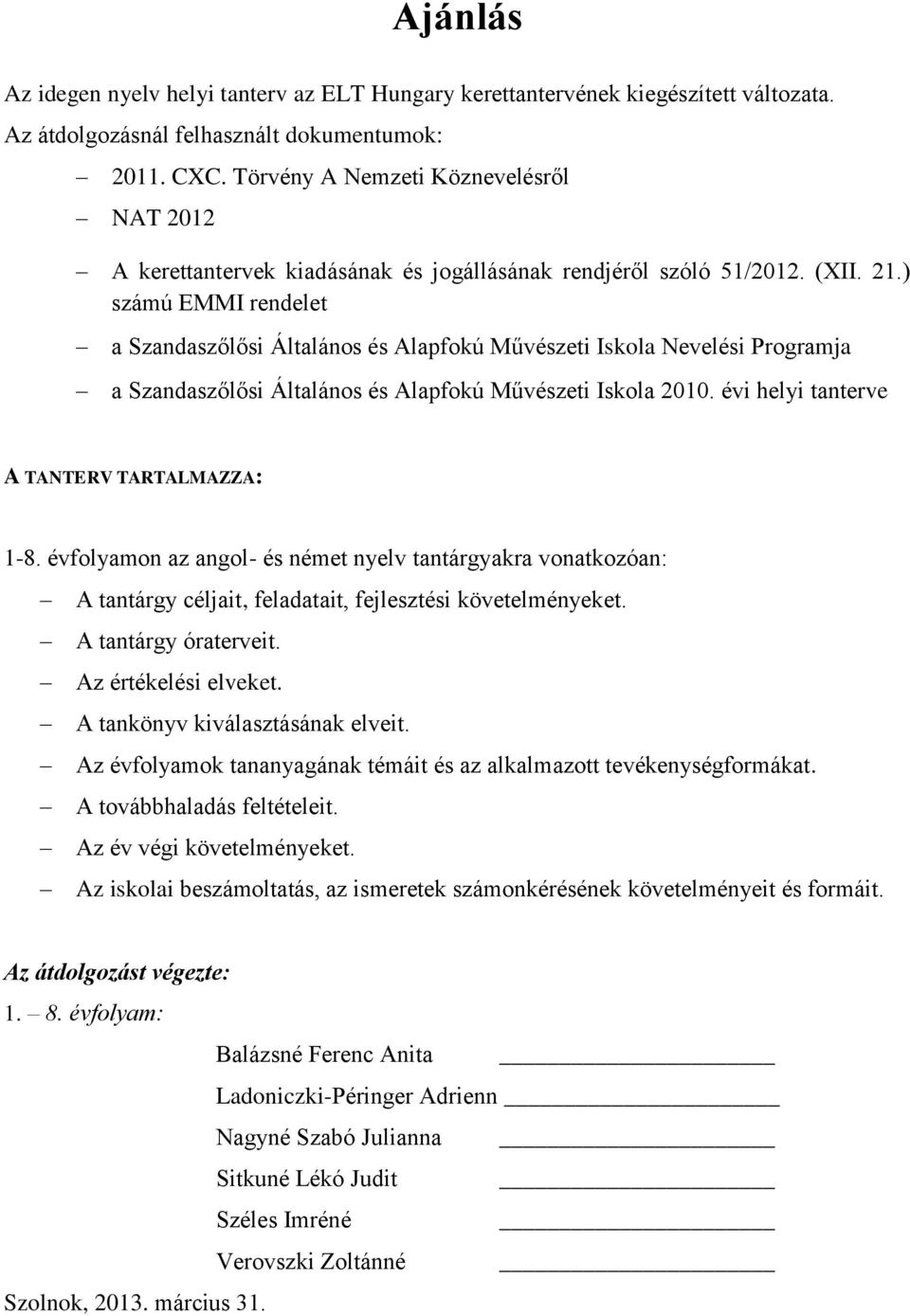 ) számú EMMI rendelet a Szandaszőlősi Általános és Alapfokú Művészeti Iskola Nevelési Programja a Szandaszőlősi Általános és Alapfokú Művészeti Iskola 2010.