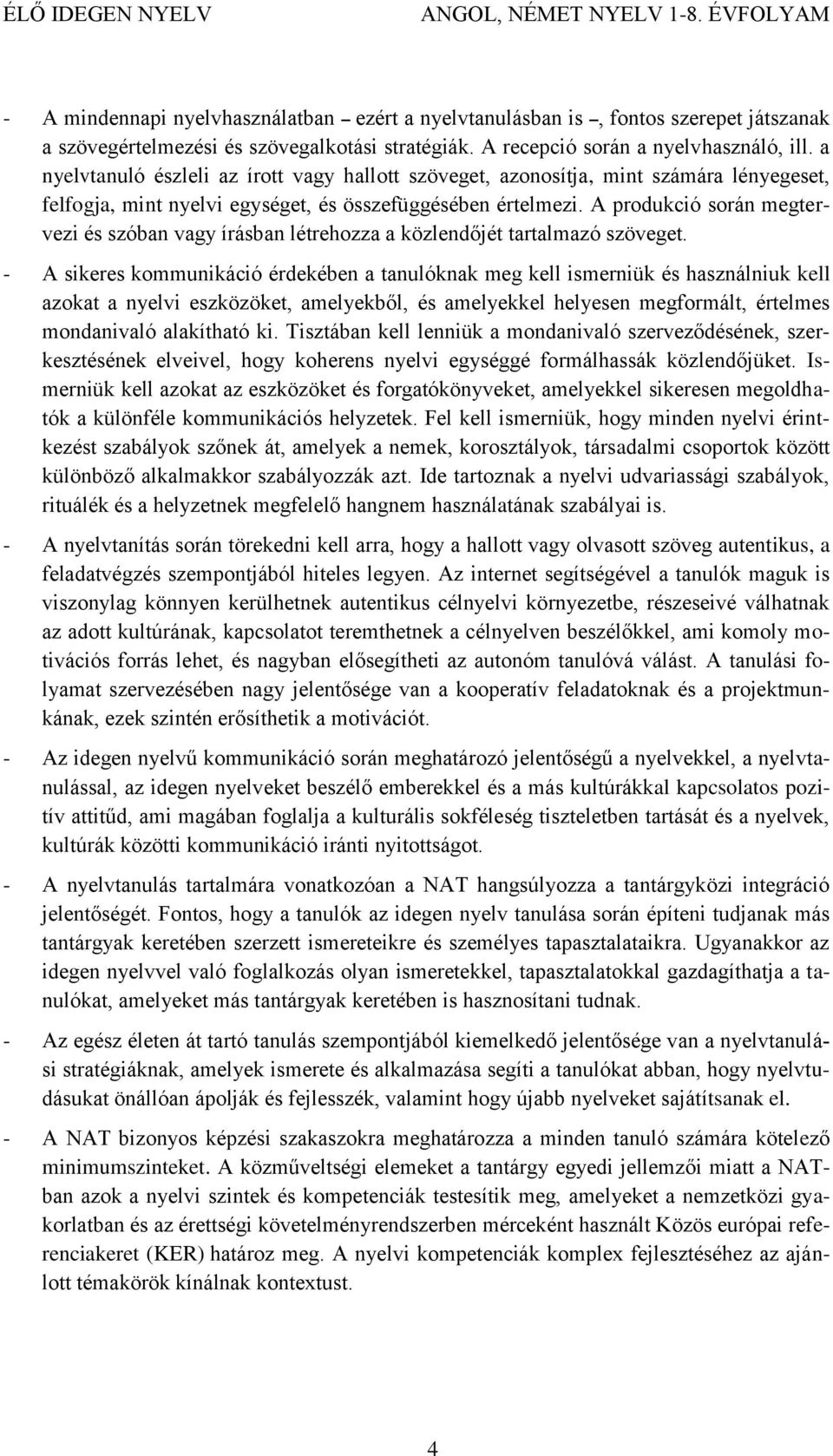A produkció során megtervezi és szóban vagy írásban létrehozza a közlendőjét tartalmazó szöveget.