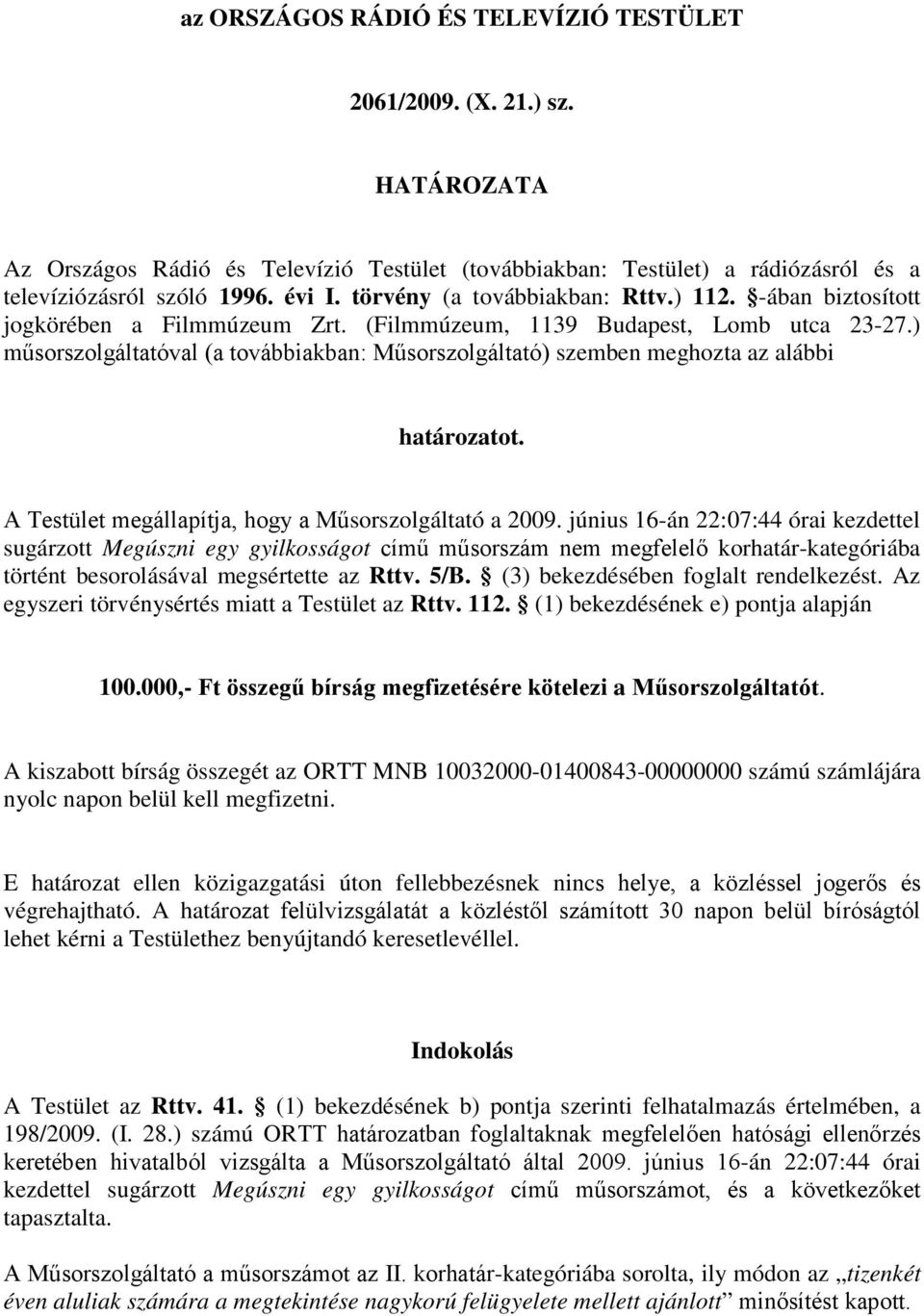 ) műsorszolgáltatóval (a továbbiakban: Műsorszolgáltató) szemben meghozta az alábbi határozatot. A Testület megállapítja, hogy a Műsorszolgáltató a 2009.