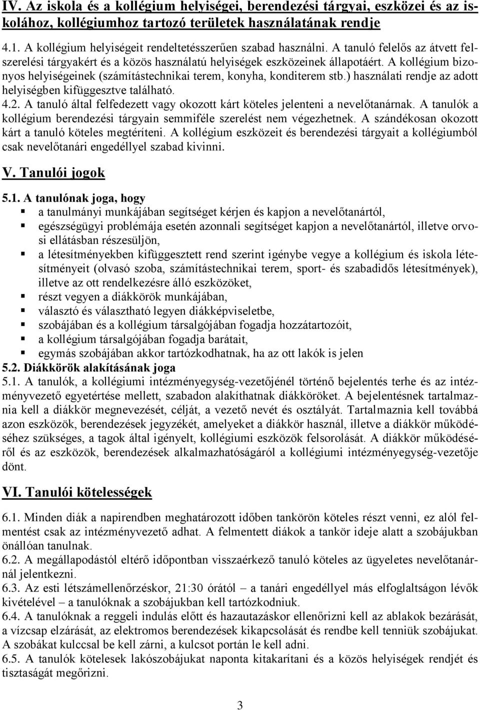 A kollégium bizonyos helyiségeinek (számítástechnikai terem, konyha, konditerem stb.) használati rendje az adott helyiségben kifüggesztve található. 4.2.