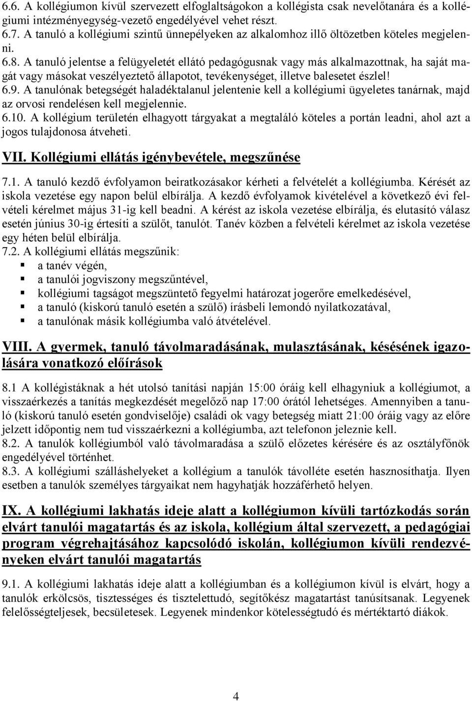 A tanuló jelentse a felügyeletét ellátó pedagógusnak vagy más alkalmazottnak, ha saját magát vagy másokat veszélyeztető állapotot, tevékenységet, illetve balesetet észlel! 6.9.