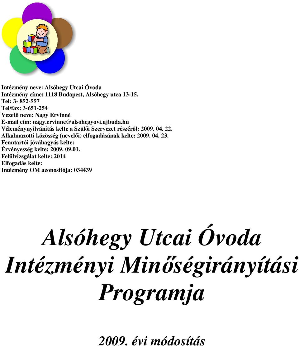 hu Véleménynyilvánítás kelte a Szülıi Szervezet részérıl: 2009. 04. 22. Alkalmazotti közösség (nevelıi) elfogadásának kelte: 2009. 04. 23.