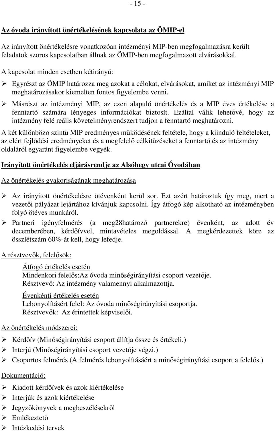 A kapcsolat minden esetben kétirányú: Egyrészt az ÖMIP határozza meg azokat a célokat, elvárásokat, amiket az intézményi MIP meghatározásakor kiemelten fontos figyelembe venni.