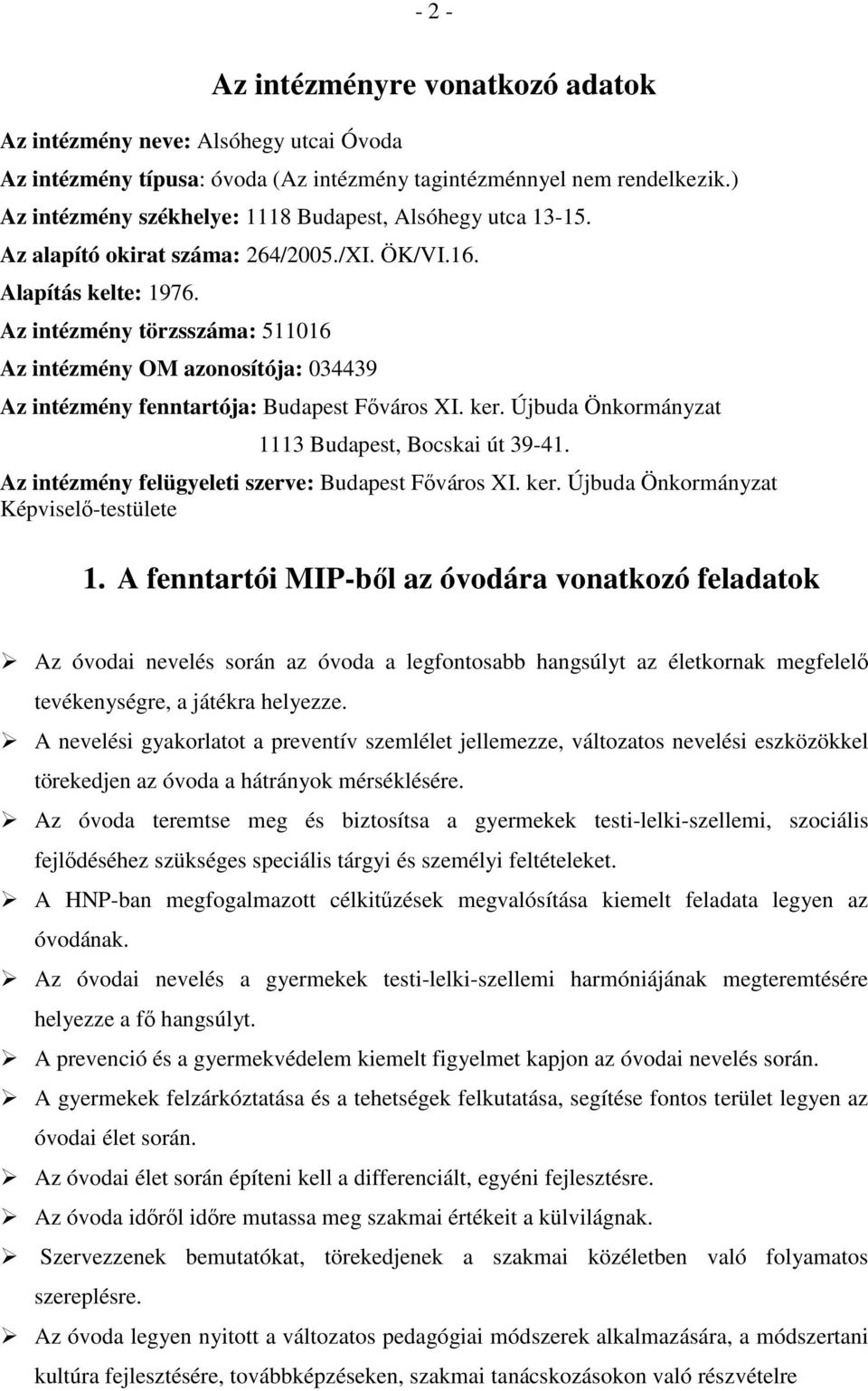 Az intézmény törzsszáma: 511016 Az intézmény OM azonosítója: 034439 Az intézmény fenntartója: Budapest Fıváros XI. ker. Újbuda Önkormányzat 1113 Budapest, Bocskai út 39-41.