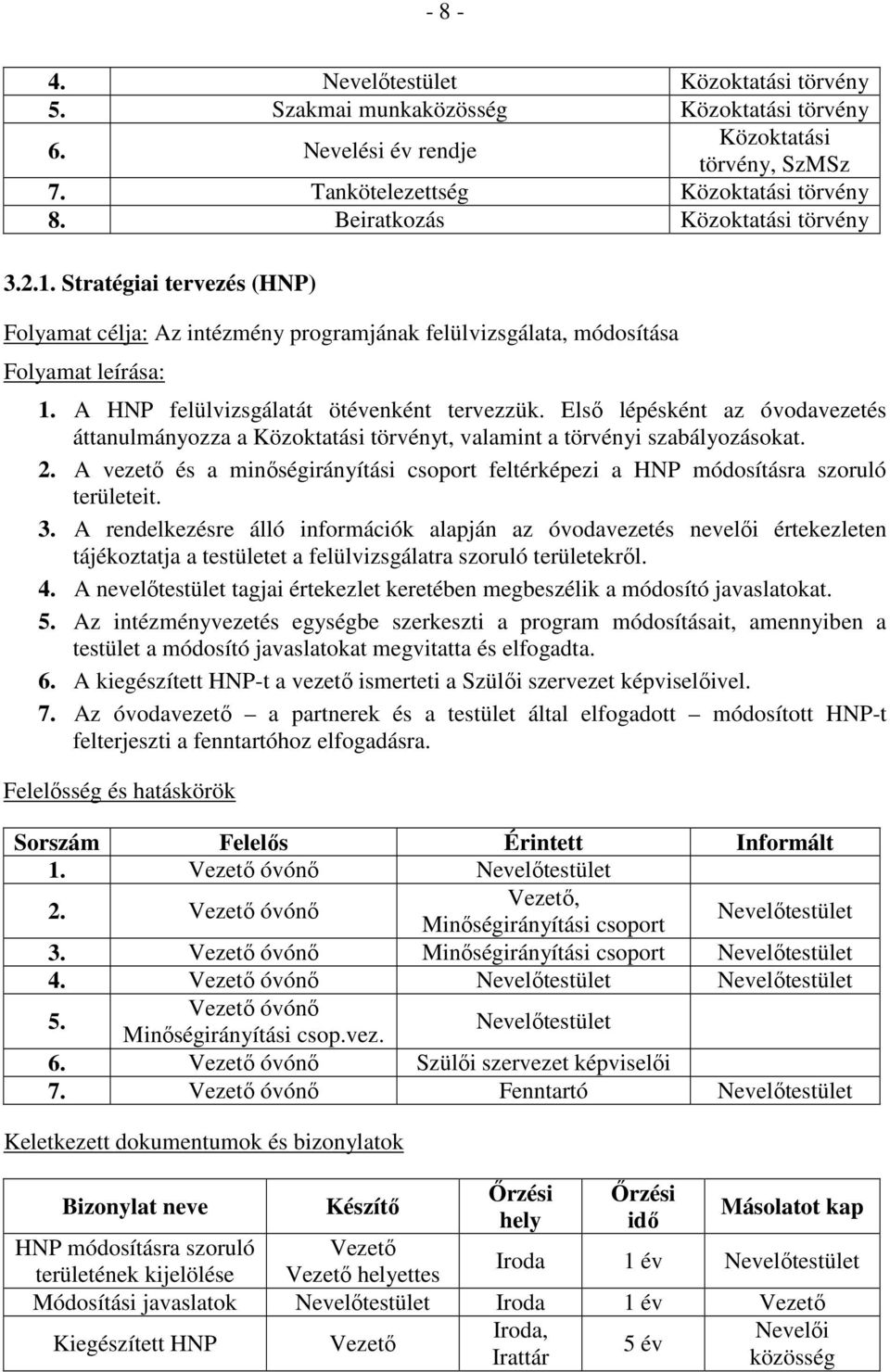 Elsı lépésként az óvodavezetés áttanulmányozza a Közoktatási törvényt, valamint a törvényi szabályozásokat. 2.