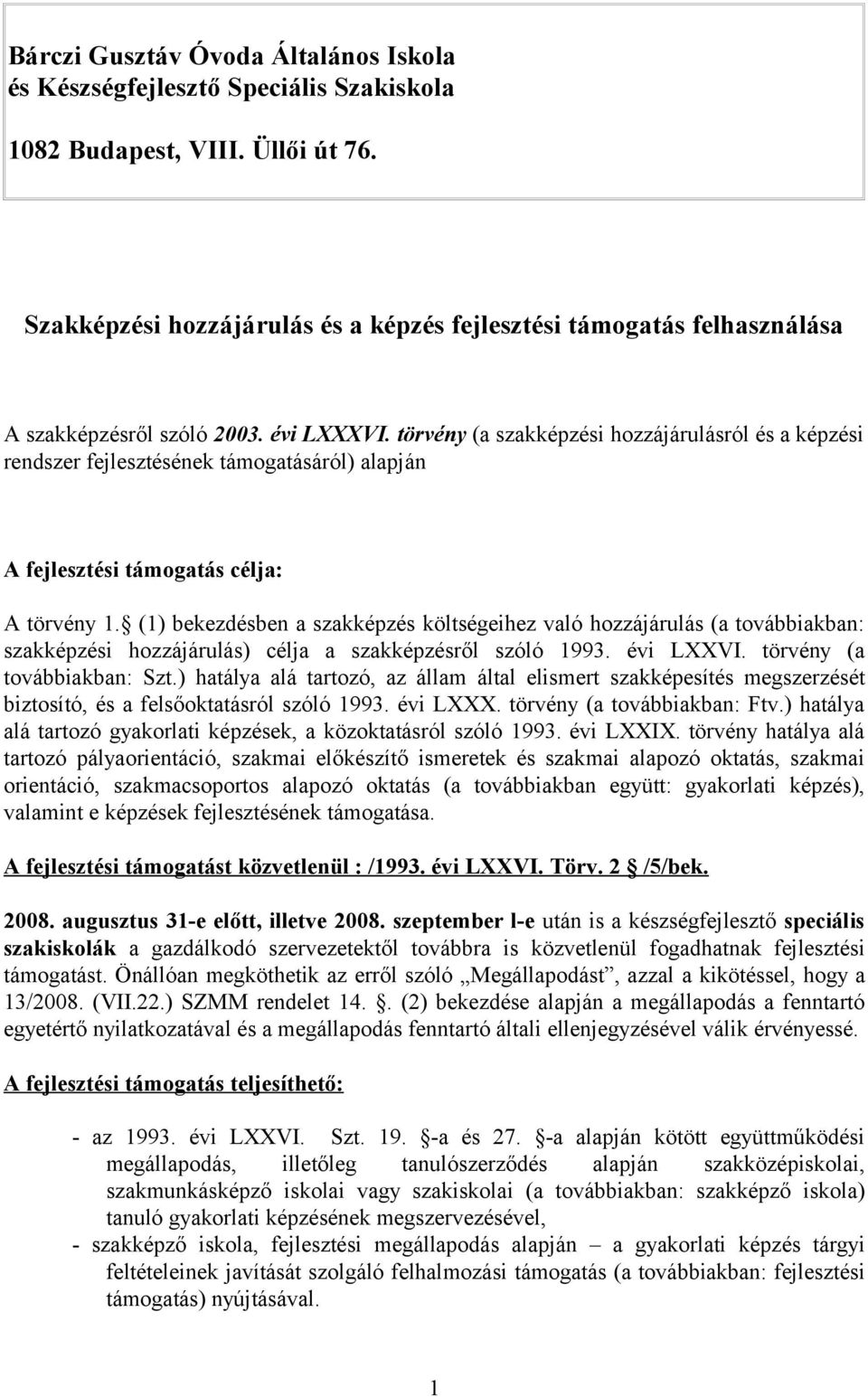 törvény (a szakképzési hozzájárulásról és a képzési rendszer fejlesztésének támogatásáról) alapján A fejlesztési támogatás célja: A törvény 1.