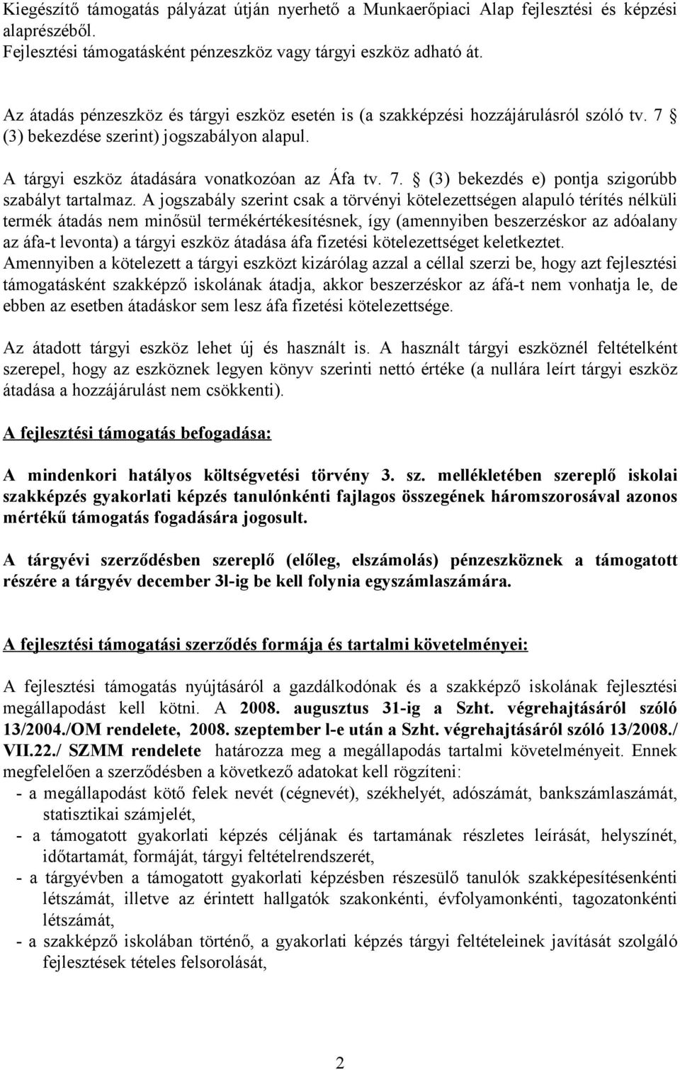 A jogszabály szerint csak a törvényi kötelezettségen alapuló térítés nélküli termék átadás nem minősül termékértékesítésnek, így (amennyiben beszerzéskor az adóalany az áfa-t levonta) a tárgyi eszköz