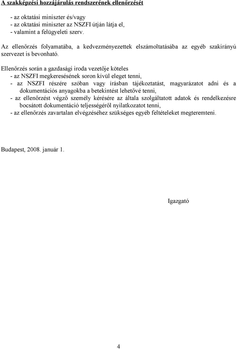 Ellenőrzés során a gazdasági iroda vezetője köteles - az NSZFI megkeresésének soron kívül eleget tenni, - az NSZFI részére szóban vagy írásban tájékoztatást, magyarázatot adni és a