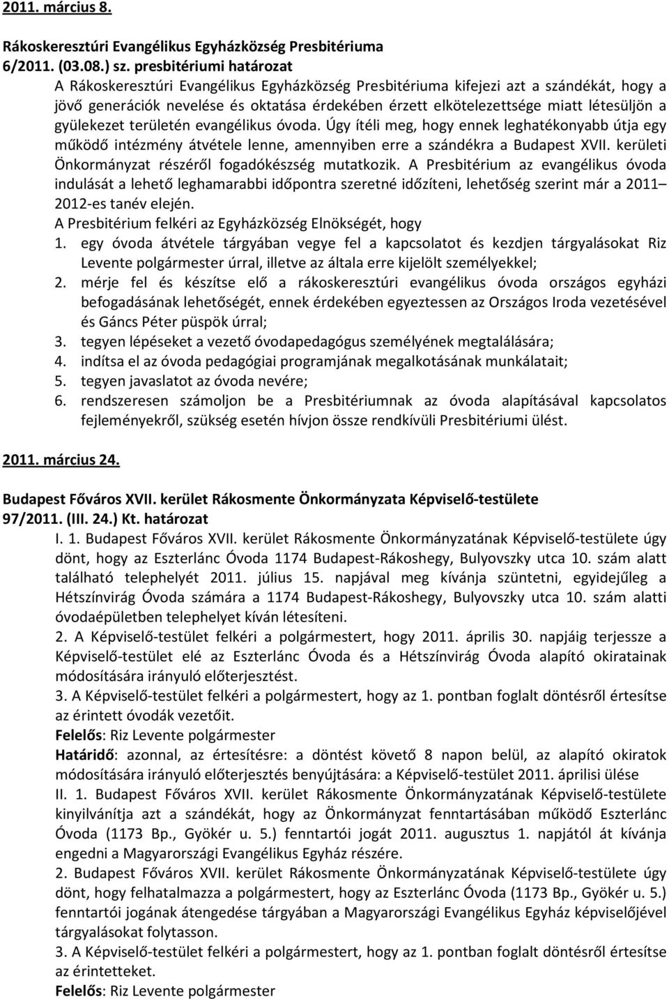 létesüljön a gyülekezet területén evangélikus óvoda. Úgy ítéli meg, hogy ennek leghatékonyabb útja egy működő intézmény átvétele lenne, amennyiben erre a szándékra a Budapest XVII.