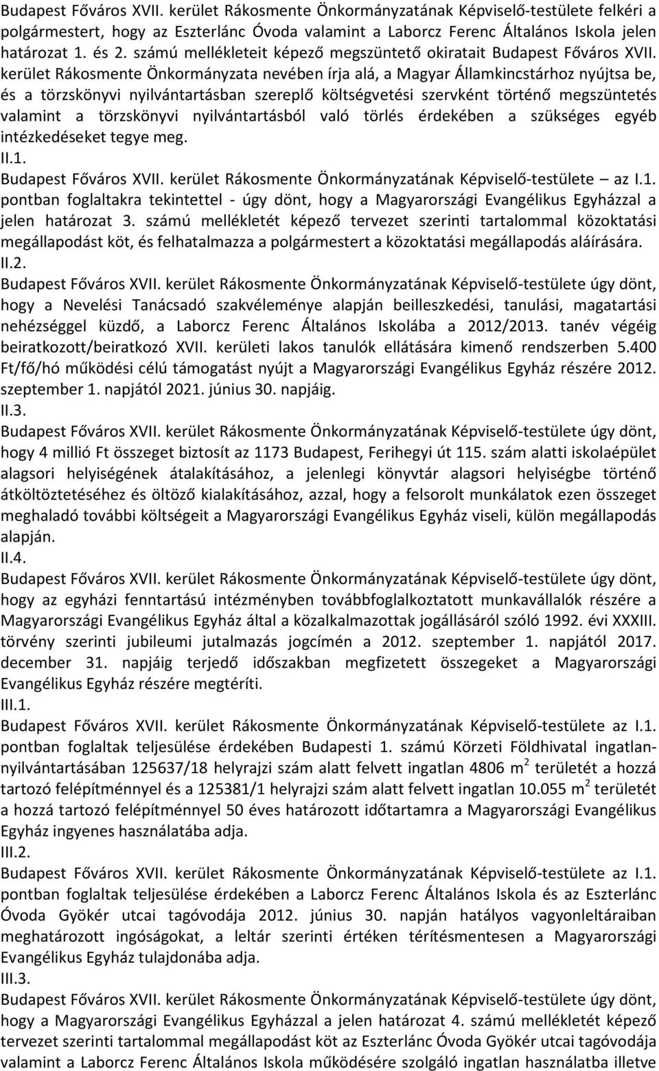 kerület Rákosmente Önkormányzata nevében írja alá, a Magyar Államkincstárhoz nyújtsa be, és a törzskönyvi nyilvántartásban szereplő költségvetési szervként történő megszüntetés valamint a törzskönyvi