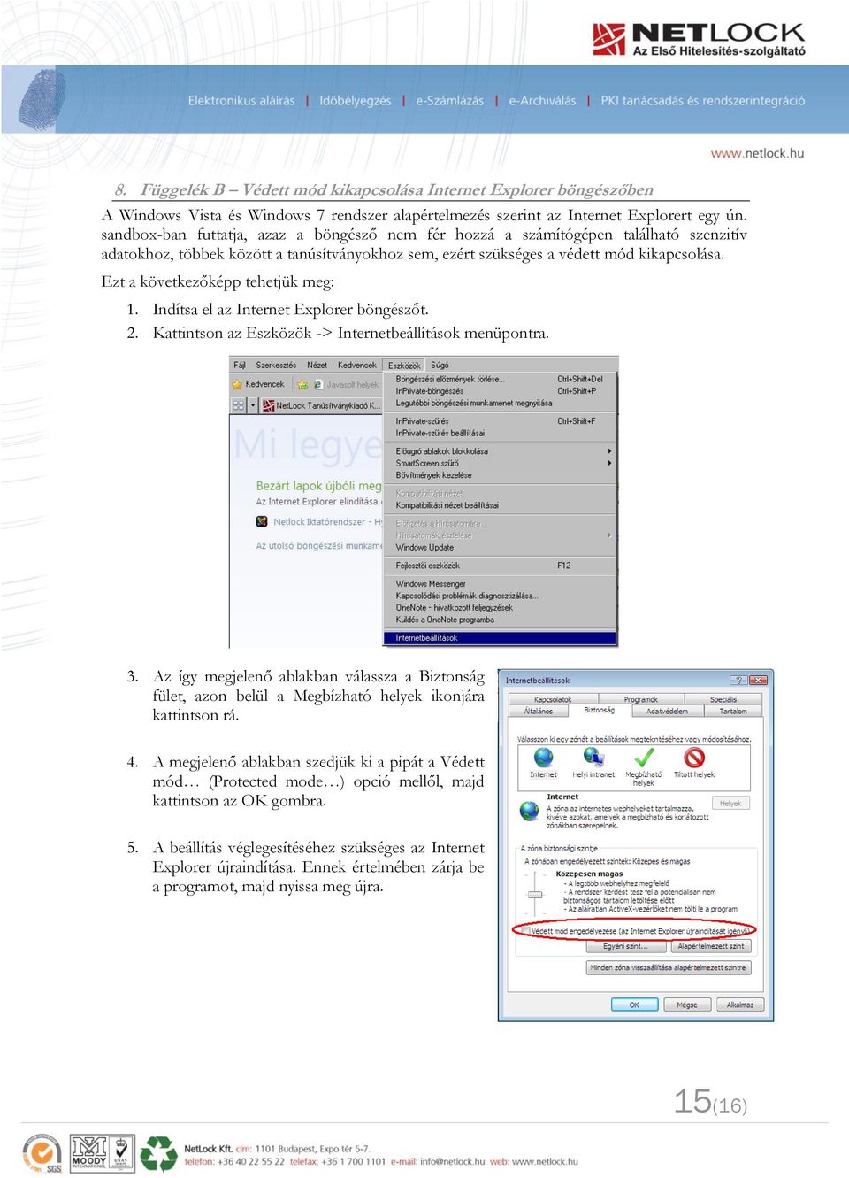 Ezt a következőképp tehetjük meg: 1. Indítsa el az Internet Explorer böngészőt. 2. Kattintson az Eszközök -> Internetbeállítások menüpontra. 3.