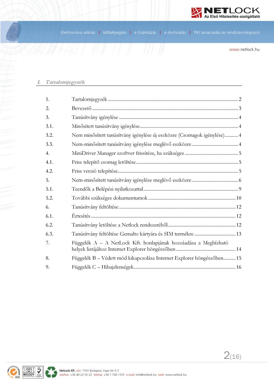 Friss verzió telepítése... 5 5. Nem-minősített tanúsítvány igénylése meglévő eszközre... 6 5.1. Teendők a Belépési nyilatkozattal... 9 5.2. További szükséges dokumentumok... 10 6.