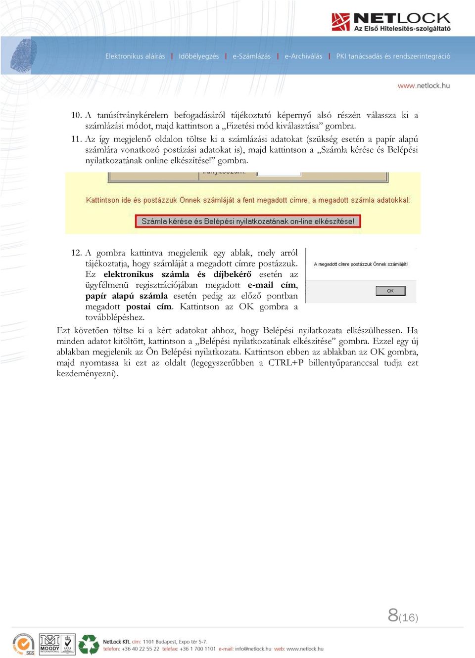 elkészítése! gombra. 12. A gombra kattintva megjelenik egy ablak, mely arról tájékoztatja, hogy számláját a megadott címre postázzuk.