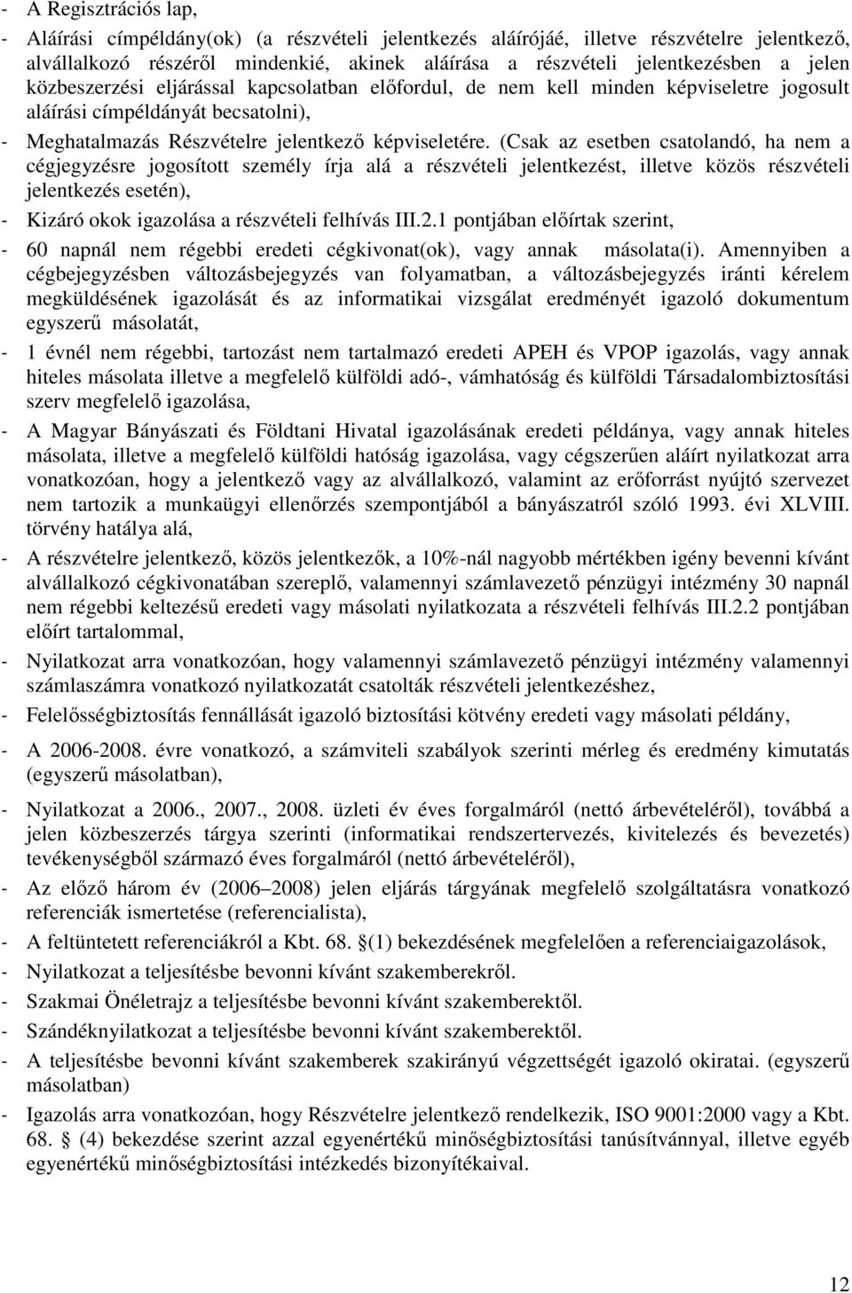 (Csak az esetben csatolandó, ha nem a cégjegyzésre jogosított személy írja alá a részvételi jelentkezést, illetve közös részvételi jelentkezés esetén), - Kizáró okok igazolása a részvételi felhívás