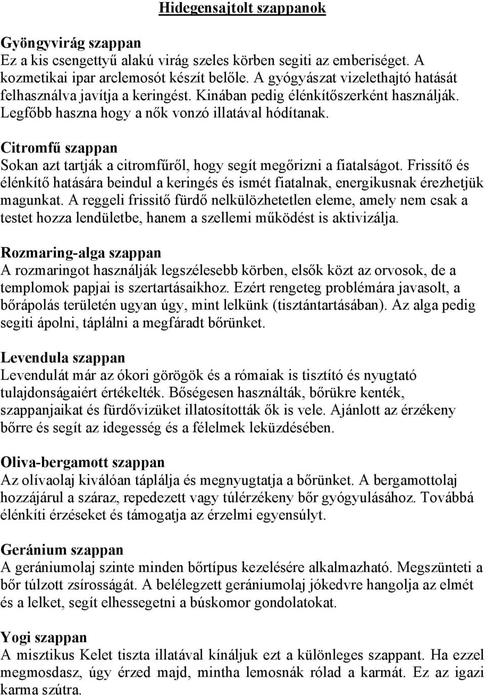 Citromfű szappan Sokan azt tartják a citromfűről, hogy segít megőrizni a fiatalságot. Frissítő és élénkítő hatására beindul a keringés és ismét fiatalnak, energikusnak érezhetjük magunkat.