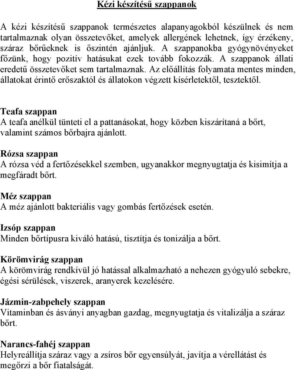 Az előállítás folyamata mentes minden, állatokat érintő erőszaktól és állatokon végzett kísérletektől, tesztektől.