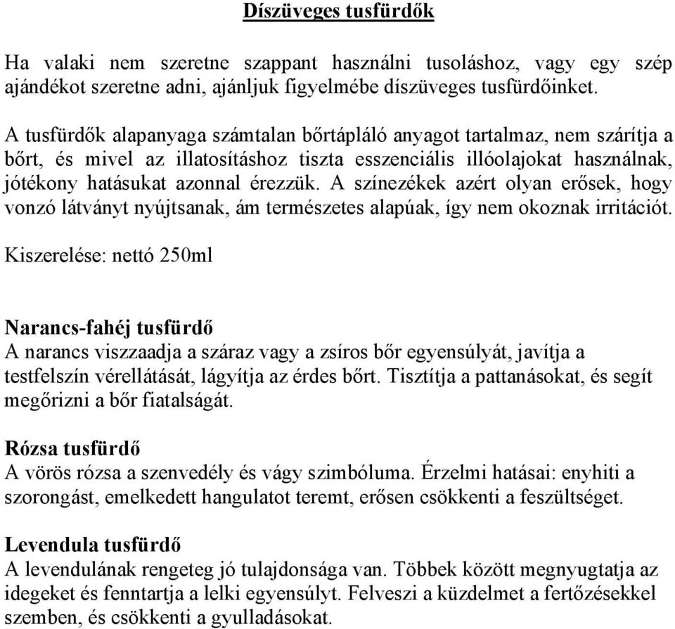 A színezékek azért olyan erősek, hogy vonzó látványt nyújtsanak, ám természetes alapúak, így nem okoznak irritációt.