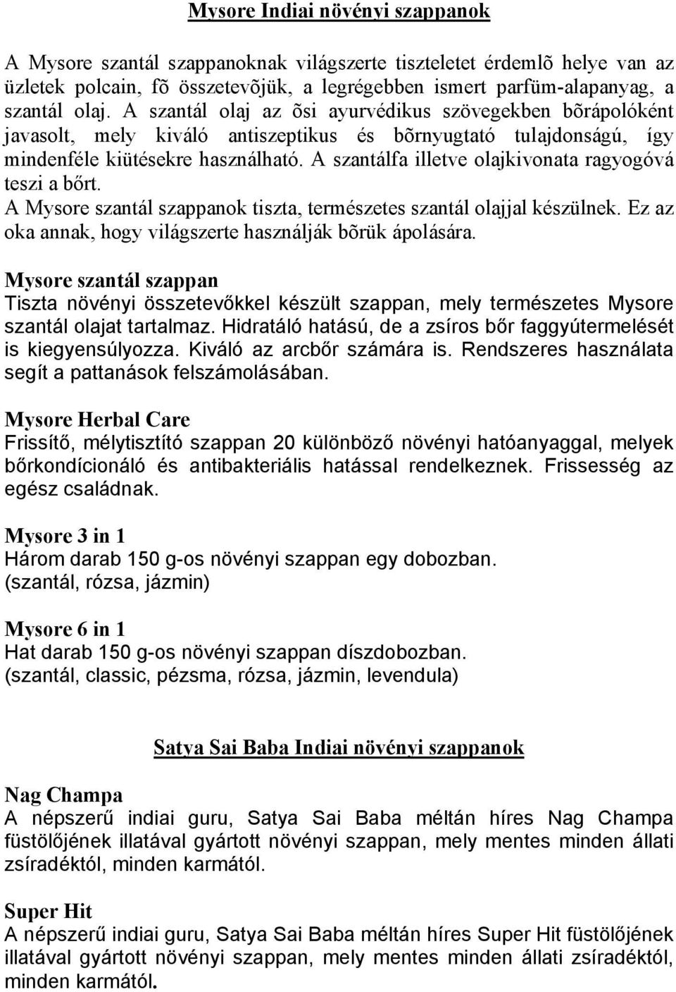 A szantálfa illetve olajkivonata ragyogóvá teszi a bőrt. A Mysore szantál szappanok tiszta, természetes szantál olajjal készülnek. Ez az oka annak, hogy világszerte használják bõrük ápolására.