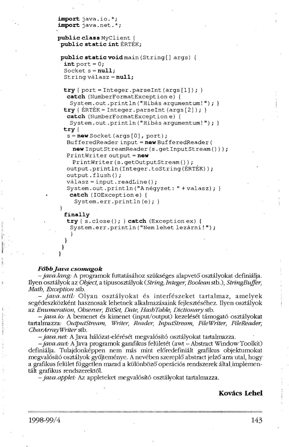 "); } try { ÉRTÉK=Integer.parselnt(args[2]); } catch (NumberFormatException e) { System.out.println("Hibás argumentum!
