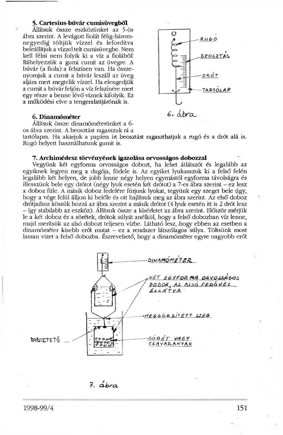 Ha elengedjük a cumit a búvár feljön a víz felszínére mert egy része a benne lévő víznek kifolyik. Ez a működési elve a tengeralattjárónak is. 6.